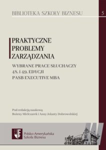 Praktyczne problemy zarządzania. Wybrane prace słuchaczy 48. i 49. edycji PASB Executive MBA